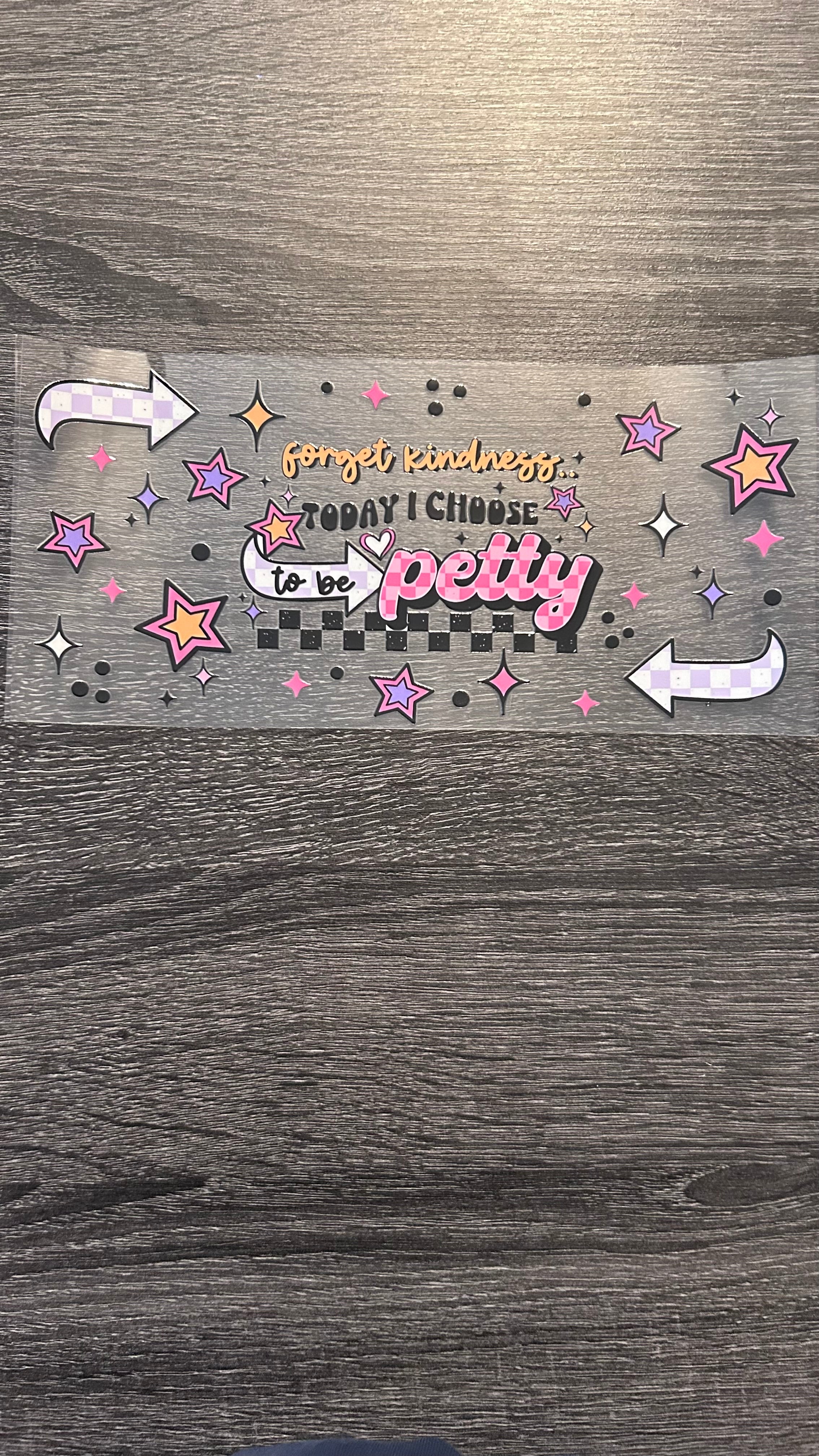 Forget Kindness, Today I Choose to be Petty - Decal