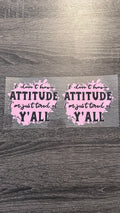 I Don't Have Attitude I'm Just Tired of Y'all - Decal