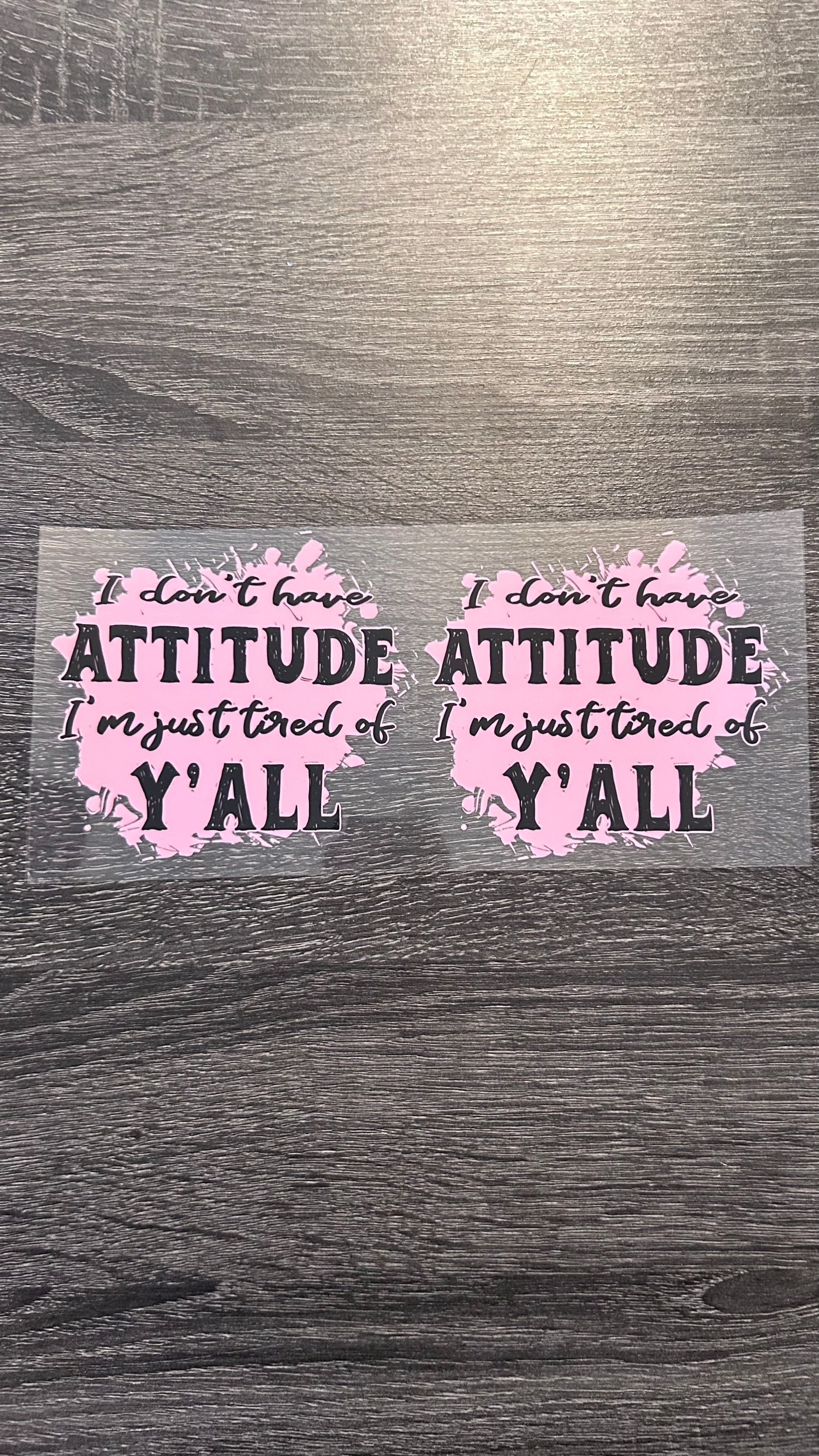I Don't Have Attitude I'm Just Tired of Y'all - Decal