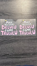 May All Your Delulu Come Trululu - Decal